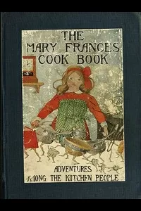The Mary Frances Cook Book; Or, Adventures Among the Kitchen People
