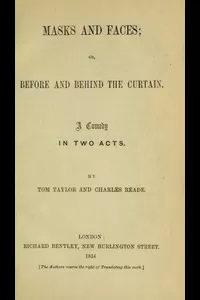 Masks and Faces; or, Before and Behind the Curtain: A Comedy in Two Acts
