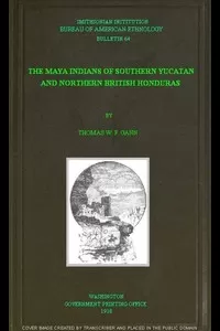 The Maya Indians of Southern Yucatan and Northern British Honduras