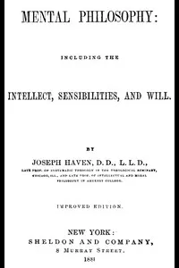 Mental Philosophy: Including the Intellect, Sensibilities, and Will