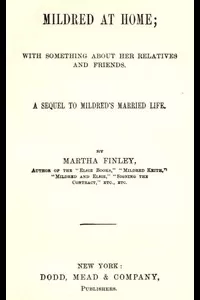 Mildred at Home: With Something About Her Relatives and Friends.