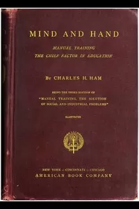 Mind and Hand: Manual Training the Chief Factor in Education