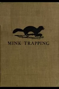 Mink Trapping: A Book of Instruction Giving Many Methods of Trapping