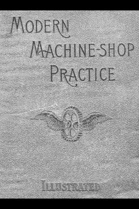Modern Machine-Shop Practice, Volumes I and II