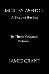 Morley Ashton: A Story of the Sea. Volume 1 (of 3)