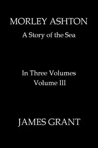 Morley Ashton: A Story of the Sea. Volume 3 (of 3)