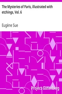 The Mysteries of Paris, illustrated with etchings, Vol. 6