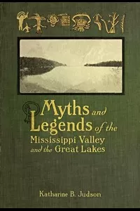 Myths and Legends of the Mississippi Valley and the Great Lakes