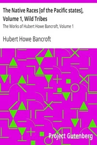 The Native Races [of the Pacific states], Volume 1, Wild Tribes