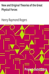 New and Original Theories of the Great Physical Forces