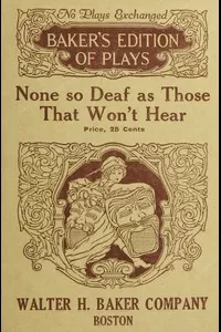 None so Deaf As Those Who Won't Hear: A Comedietta in One Act
