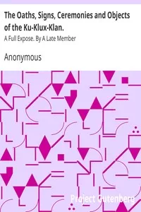 The Oaths, Signs, Ceremonies and Objects of the Ku-Klux-Klan.