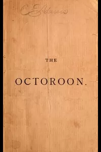 The Octoroon; or, Life in Louisiana. A Play in Five acts