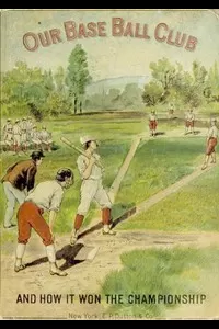 Our Base Ball Club and How It Won the Championship