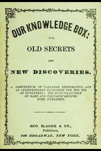 Our Knowledge Box; or, Old Secrets and New Discoveries.