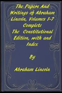 The Papers and Writings of Abraham Lincoln, Complete