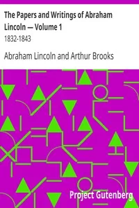 The Papers and Writings of Abraham Lincoln â€” Volume 1: 1832-1843