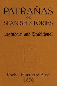 PatraÃ±as; or, Spanish Stories, Legendary and Traditional
