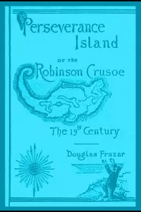 Perseverance Island; Or, The Robinson Crusoe of the Nineteenth Century