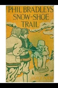 Phil Bradley's Snow-shoe Trail; Or, The Mountain Boys in the Canada Wilds