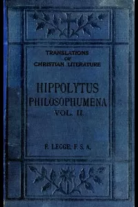 Philosophumena; or, The refutation of all heresies, Volume II