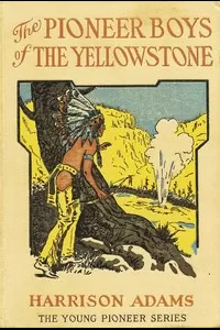 The Pioneer Boys of the Yellowstone; or, Lost in the Land of Wonders