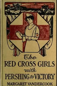 The Red Cross Girls with Pershing to Victory