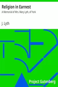 Religion in Earnest: A Memorial of Mrs. Mary Lyth, of York