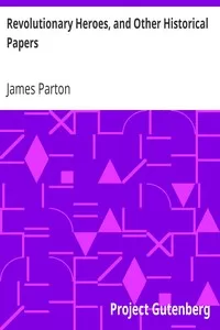 Revolutionary Heroes, and Other Historical Papers