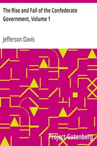 The Rise and Fall of the Confederate Government, Volume 1