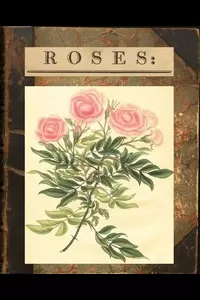 Roses: or, a Monograph of the Genus Rosa