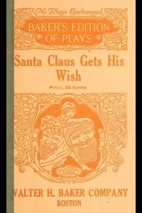 Santa Claus Gets His Wish: A Christmas Play in One Act For Young Children