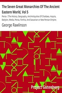 The Seven Great Monarchies Of The Ancient Eastern World, Vol 5: Persia
