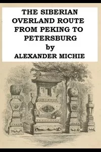 The Siberian Overland Route from Peking to Petersburg,