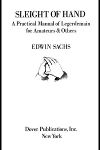 Sleight of Hand: A Practical Manual of Legerdemain for Amateurs & Others