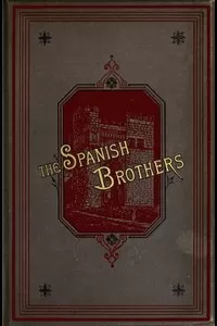 The Spanish Brothers: A Tale of the Sixteenth Century