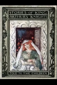 Stories of King Arthur's Knights, Told to the Children
