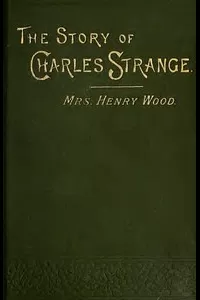 The Story of Charles Strange: A Novel. Vol. 1 (of 3)