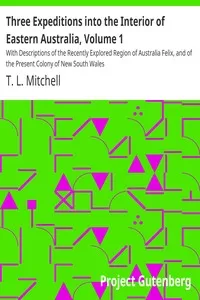 Three Expeditions into the Interior of Eastern Australia, Volume 1