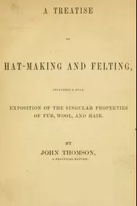 A Treatise on Hat-Making and Felting