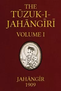 The Tuzuk-i-Jahangiri: or, Memoirs of Jahangir (Volume 1 of 2)