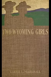 Two Wyoming Girls and Their Homestead Claim: A Story for Girls