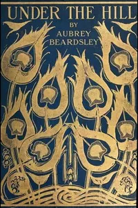 Under the Hill, and Other Essays in Prose and Verse