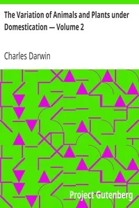 The Variation of Animals and Plants under Domestication â€” Volume 2