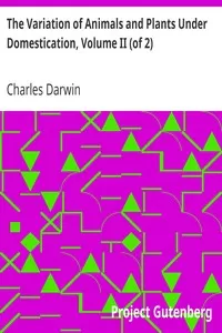 The Variation of Animals and Plants Under Domestication, Volume II (of 2)