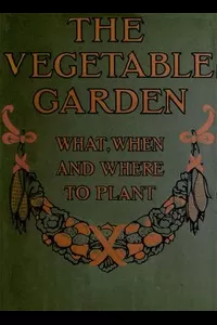 The Vegetable Garden: What, When, and How to Plant