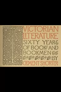 Victorian Literature: Sixty Years of Books and Bookmen