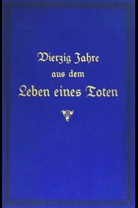 Vierzig Jahre aus dem Leben eines Toten. Band 1