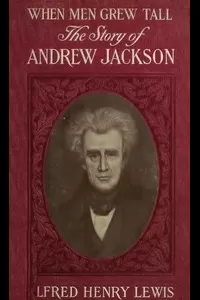 When Men Grew Tall, or The Story of Andrew Jackson