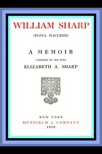 William Sharp (Fiona Macleod): A Memoir Compiled